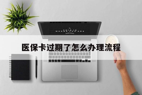 瑞安最新医保卡过期了怎么办理流程方法分析(最方便真实的瑞安医保卡过期了怎么办理流程图方法)