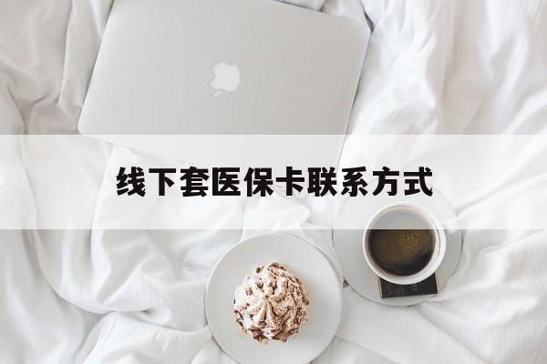 瑞安最新线下套医保卡联系方式方法分析(最方便真实的瑞安有没有网上套医保卡方法)